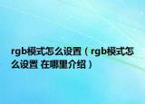 rgb模式怎么設(shè)置（rgb模式怎么設(shè)置 在哪里介紹）