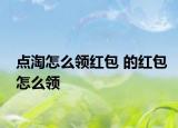 點(diǎn)淘怎么領(lǐng)紅包 的紅包怎么領(lǐng)