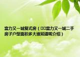 富力又一城復式房（??富力又一城二手房子戶型面積多大誰知道呢介紹）