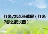 紅米7怎么長(zhǎng)截屏（紅米7怎么截長(zhǎng)圖）