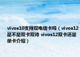vivos10支持雙電信卡嗎（vivos12是不是雙卡雙待 vivos12雙卡還是單卡介紹）
