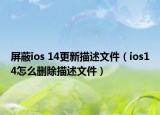 屏蔽ios 14更新描述文件（ios14怎么刪除描述文件）