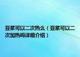 豆?jié){可以二次熱么（豆?jié){可以二次加熱嗎詳細介紹）