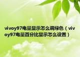 vivoy97電量顯示怎么調(diào)綠色（vivoy97電量百分比顯示怎么設(shè)置）