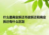 什么是商業(yè)拆遷市政拆遷和商業(yè)拆遷有什么區(qū)別