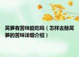 萵筍有苦味能吃嗎（怎樣去除萵筍的苦味詳細介紹）
