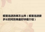 板栗泡酒效果怎么樣（板栗泡酒要多長時間效果最好詳細介紹）