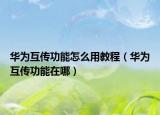 華為互傳功能怎么用教程（華為互傳功能在哪）