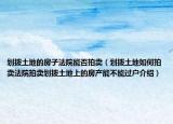 劃撥土地的房子法院能否拍賣（劃撥土地如何拍賣法院拍賣劃撥土地上的房產(chǎn)能不能過戶介紹）