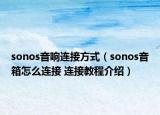 sonos音響連接方式（sonos音箱怎么連接 連接教程介紹）