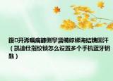 鍑開浠曞瘑鐮侀攣濡備綍娣誨姞鎸囩汗（凱迪仕指紋鎖怎么設(shè)置多個手機藍牙鑰匙）