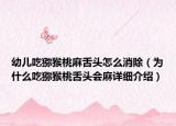 幼兒吃獼猴桃麻舌頭怎么消除（為什么吃獼猴桃舌頭會(huì)麻詳細(xì)介紹）