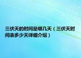 三伏天的時(shí)間是哪幾天（三伏天時(shí)間表多少天詳細(xì)介紹）
