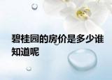 碧桂園的房?jī)r(jià)是多少誰(shuí)知道呢