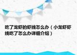 吃了龍蝦的蝦線怎么辦（小龍蝦蝦線吃了怎么辦詳細介紹）