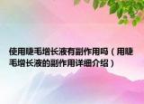 使用睫毛增長液有副作用嗎（用睫毛增長液的副作用詳細(xì)介紹）