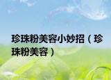 珍珠粉美容小妙招（珍珠粉美容）