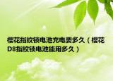 櫻花指紋鎖電池充電要多久（櫻花D8指紋鎖電池能用多久）