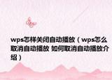 wps怎樣關(guān)閉自動播放（wps怎么取消自動播放 如何取消自動播放介紹）