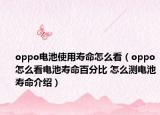 oppo電池使用壽命怎么看（oppo怎么看電池壽命百分比 怎么測電池壽命介紹）