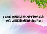 qq怎么撤回超過兩分鐘的消息好友（qq怎么撤回超過兩分鐘的消息）