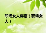 職場女人穿搭（職場女人）