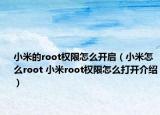 小米的root權(quán)限怎么開啟（小米怎么root 小米root權(quán)限怎么打開介紹）