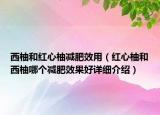 西柚和紅心柚減肥效用（紅心柚和西柚哪個減肥效果好詳細介紹）