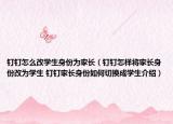 釘釘怎么改學生身份為家長（釘釘怎樣將家長身份改為學生 釘釘家長身份如何切換成學生介紹）