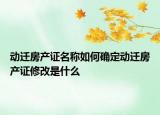 動遷房產(chǎn)證名稱如何確定動遷房產(chǎn)證修改是什么