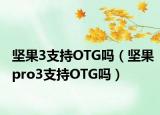 堅果3支持OTG嗎（堅果pro3支持OTG嗎）
