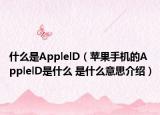 什么是ApplelD（蘋果手機(jī)的ApplelD是什么 是什么意思介紹）