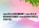 oppo怎么關(guān)掉浮窗回復(fù)（oppo怎么關(guān)閉定時(shí)免打擾模式 oppo定時(shí)免打擾怎么關(guān)閉介紹）