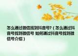 怎么通過(guò)微信找到抖音號(hào)?（怎么通過(guò)抖音號(hào)找到微信號(hào) 如何通過(guò)抖音號(hào)找到微信號(hào)介紹）