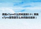 真我x7pro什么時候更新2.0（真我x7pro至尊版怎么關閉自動更新）