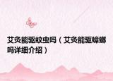 艾灸能驅(qū)蚊蟲(chóng)嗎（艾灸能驅(qū)蟑螂嗎詳細(xì)介紹）