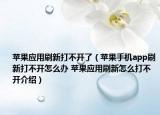 蘋(píng)果應(yīng)用刷新打不開(kāi)了（蘋(píng)果手機(jī)app刷新打不開(kāi)怎么辦 蘋(píng)果應(yīng)用刷新怎么打不開(kāi)介紹）