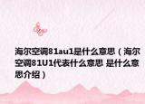 海爾空調81au1是什么意思（海爾空調81U1代表什么意思 是什么意思介紹）