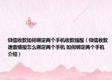 微信收款如何綁定兩個手機(jī)收款提醒（微信收款語音播報怎么綁定兩個手機(jī) 如何綁定兩個手機(jī)介紹）
