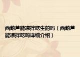 西葫蘆能涼拌吃生的嗎（西葫蘆能涼拌吃嗎詳細介紹）