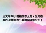 坐火車48小時核酸怎么算（坐高鐵48小時核酸怎么算時間詳細介紹）