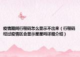 疫情期間行程碼怎么顯示不出來（行程碼經(jīng)過疫情區(qū)會顯示星星嗎詳細介紹）