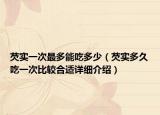 芡實一次最多能吃多少（芡實多久吃一次比較合適詳細(xì)介紹）