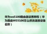 華為ws5100路由器設(shè)置教程（華為路由WS5100怎么修改連接設(shè)備名稱）