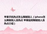 蘋(píng)果手機(jī)熱點(diǎn)怎么限制別人（iphone怎么限制別人連熱點(diǎn) 蘋(píng)果如何限制別人連熱點(diǎn)介紹）