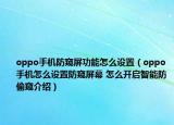 oppo手機(jī)防窺屏功能怎么設(shè)置（oppo手機(jī)怎么設(shè)置防窺屏幕 怎么開啟智能防偷窺介紹）