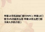 蘋果13手機(jī)添加門禁卡NFC（蘋果13門禁卡nfc功能怎么用 蘋果13怎么把門禁卡錄入手機(jī)介紹）