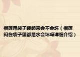 榴蓮用袋子裝起來(lái)會(huì)不會(huì)壞（榴蓮悶在袋子里都是水會(huì)壞嗎詳細(xì)介紹）