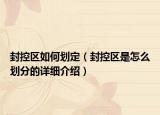 封控區(qū)如何劃定（封控區(qū)是怎么劃分的詳細介紹）