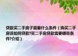 貸款買二手房子需要什么條件（購買二手房該如何貸款?買二手房貸款需要哪些條件?介紹）